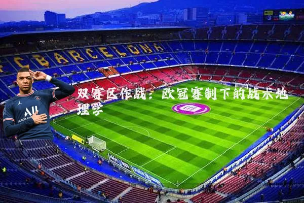 双赛区作战：欧冠赛制下的战术地理学