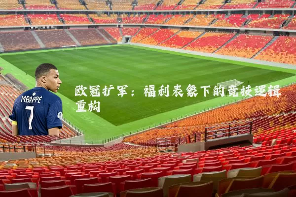 欧冠扩军：福利表象下的竞技逻辑重构
