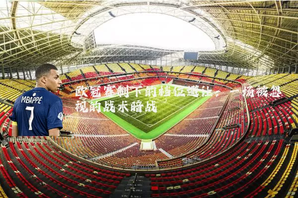 欧冠赛制下的档位避让：一场被忽视的战术暗战