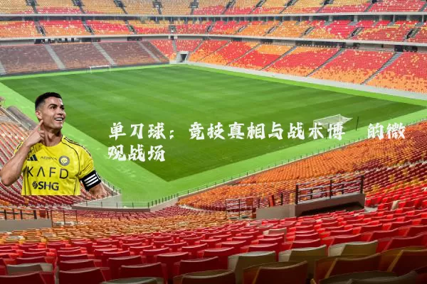 单刀球：竞技真相与战术博弈的微观战场
