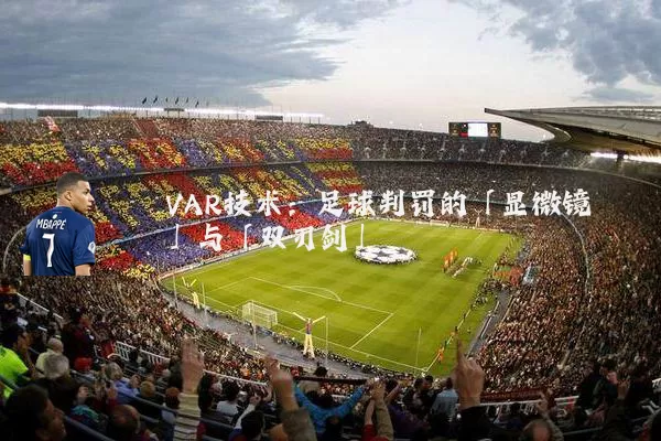 VAR技术：足球判罚的「显微镜」与「双刃剑」